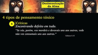 4 tipos de pensamento tóxico
4 Críticas
Encontrando defeito em tudo.
“Se vós, porém, vos mordeis e devorais uns aos outros, vede
não vos consumais uns aos outros.”
Gálatas 5.15
 