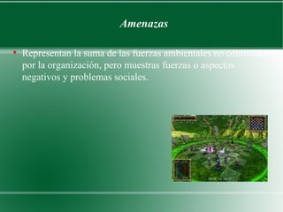 Amenazas

●
    Representan la suma de las fuerzas ambientales no controlables
    por la organización, pero muestras fuerzas o aspectos
    negativos y problemas sociales.
 