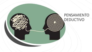 PENSAMIENTO
DEDUCTIVO
 