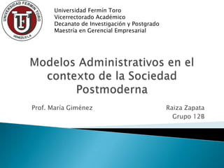 Universidad Fermín Toro
       Vicerrectorado Académico
       Decanato de Investigación y Postgrado
       Maestría en Gerencial Empresarial




Prof. María Giménez                            Raiza Zapata
                                                 Grupo 12B
 