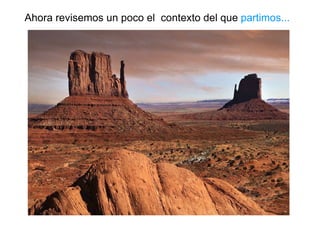 Ahora revisemos un poco el  contexto del que  partimos... 