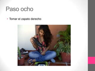 Paso ocho
• Tomar el zapato derecho
 