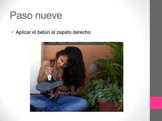 Paso nueve
• Aplicar el betún al zapato derecho
 
