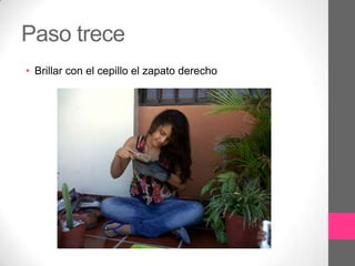 Paso trece
• Brillar con el cepillo el zapato derecho
 