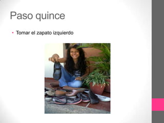 Paso quince
• Tomar el zapato izquierdo
 
