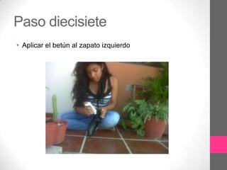 Paso diecisiete
• Aplicar el betún al zapato izquierdo
 