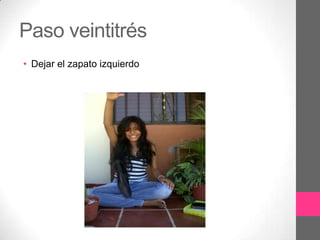 Paso veintitrés
• Dejar el zapato izquierdo
 