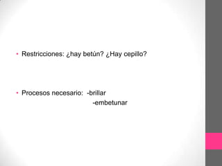 • Restricciones: ¿hay betún? ¿Hay cepillo?




• Procesos necesario: -brillar
                        -embetunar
 