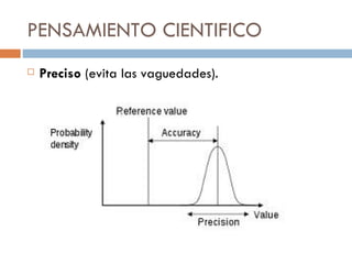 PENSAMIENTO CIENTIFICO Preciso  (evita las vaguedades). 