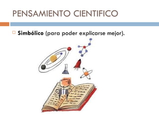PENSAMIENTO CIENTIFICO Simbólico  (para poder explicarse mejor). 