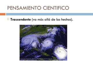 PENSAMIENTO CIENTIFICO Trascendente  (va más allá de los hechos). 