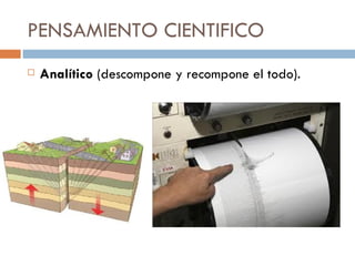 PENSAMIENTO CIENTIFICO Analítico  (descompone y recompone el todo). 