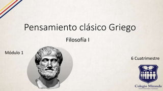 Pensamiento clásico Griego
Filosofía I
Módulo 1
6 Cuatrimestre
 