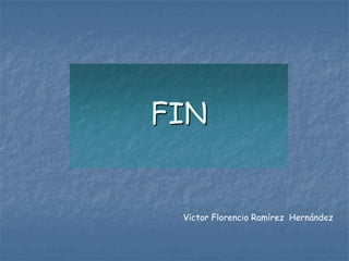 FIN


 Victor Florencio Ramírez Hernández
 