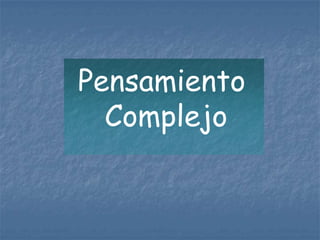 Pensamiento
  Complejo
 