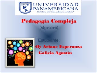 Pedagogía Compleja
(Edgar Morín)
Estudiante:
Deily Ariane Esperanza
Galicia Agustín
 