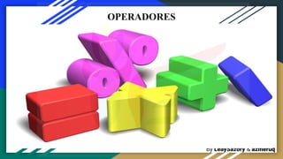 By LeaySazory & azmeruq
OPERADORES
 