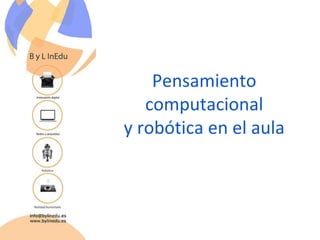 Pensamiento computacional y robótica en el aula | PPTX