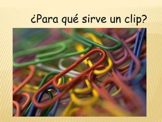 ¿Para qué sirve un clip?