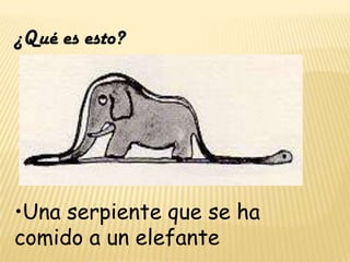 ¿Qué es esto?•Una serpiente que se ha comido a un elefante
