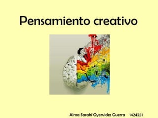 Pensamiento creativo




        Alma Sarahí Oyervides Guerra 1424251
 