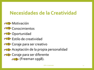 Necesidades de la Creatividad
• Motivación
• Conocimientos
• Oportunidad
• Estilo de creatividad
• Coraje para ser creativo
• Aceptación de la propia personalidad
• Coraje para ser diferente
• (Freeman 1998).
CRP-2-Creatividad 41
 