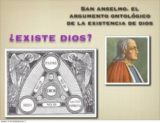 San anselmo. el
                                argumento ontológico
                               de la existencia de dios

        ¿existe dios?




jueves 15 de diciembre de 11
 