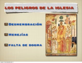los peligros de la iglesia


                 Desmembración

                 Herejías

                 falta de dogma



jueves 15 de diciembre de 11
 