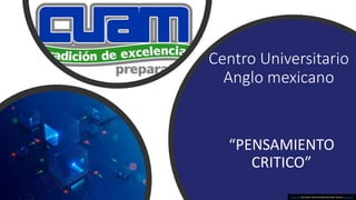 Centro Universitario
Anglo mexicano
“PENSAMIENTO
CRITICO”
Esta foto de Autor desconocido está bajo licencia CC BY-SA
 