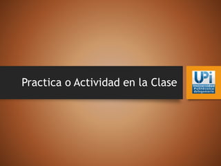 Practica o Actividad en la Clase
 