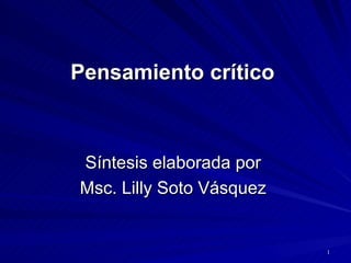 Pensamiento crítico    Síntesis elaborada por  Msc. Lilly Soto Vásquez  