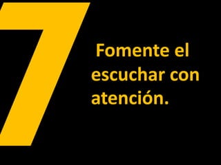 Fomente el
escuchar con
atención.
 