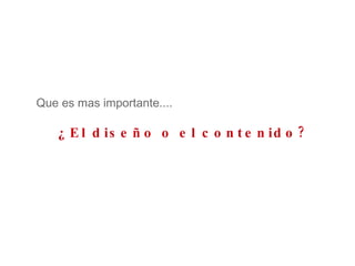 Que es mas importante.... ¿El diseño o el contenido? 