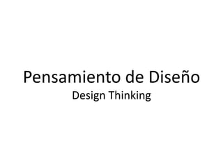 Pensamiento de Diseño
Design Thinking
 