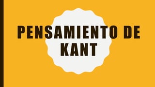 PENSAMIENTO DE
KANT
 