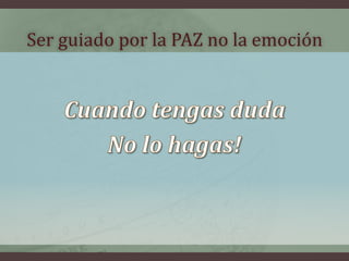 Ser guiado por la PAZ no la emoción
 
