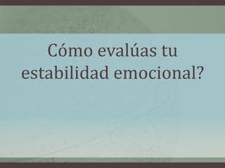 Cómo evalúas tu
estabilidad emocional?
 