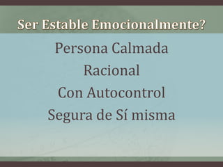 Persona Calmada
     Racional
 Con Autocontrol
Segura de Sí misma
 
