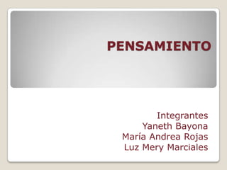 PENSAMIENTO Integrantes Yaneth Bayona María Andrea Rojas Luz Mery Marciales 