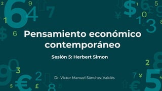 Pensamiento económico
contemporáneo
Sesión 5: Herbert Simon
Dr. Víctor Manuel Sánchez Valdés
 