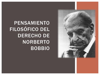 PENSAMIENTO
FILOSÓFICO DEL
DERECHO DE
NORBERTO
BOBBIO
 