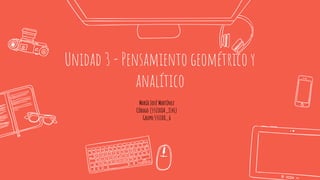 Unidad 3 - Pensamiento geométrico y
analítico
María José Martínez
Código (551108A_1141)
Grupo 551108_6
 
