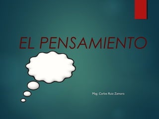 EL PENSAMIENTO
Mag. Carlos Ruiz ZamoraMag. Carlos Ruiz Zamora
 