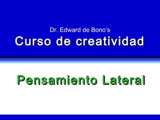 Dr. Edward de Bono’s

Curso de creatividad


Pensamiento Lateral
 