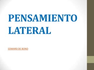 PENSAMIENTO
LATERAL
EDWARD DE BONO
 