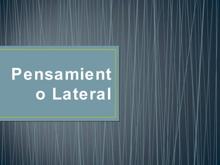 Pensamient
  o Lateral
 