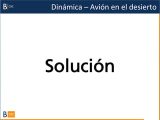 Dinámica	
  –	
  Avión	
  en	
  el	
  desierto	
  




Solución
 