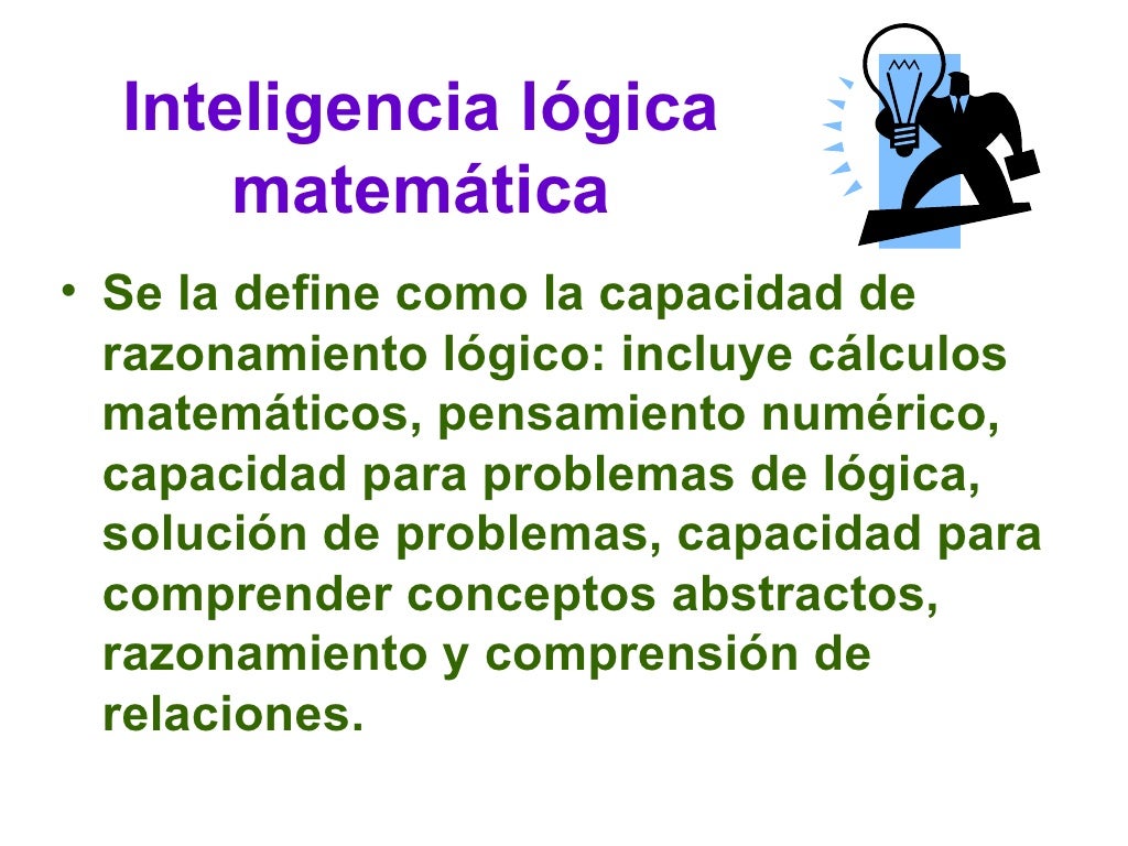 Inteligencia lÃ³gica matemÃ¡tica <ul><li>Se la define como la capacidad de razonamiento lÃ³gico: incluye cÃ¡lculos matemÃ¡ticos...