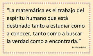 “La matemática es el trabajo del
espíritu humano que está
destinado tanto a estudiar como
a conocer, tanto como a buscar
l...