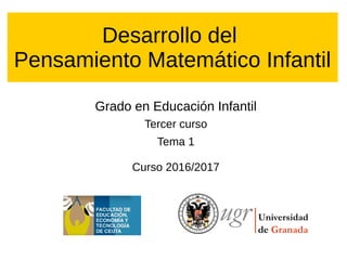 Desarrollo del
Pensamiento Matemático Infantil
Grado en Educación Infantil
Tercer curso
Tema 1
Curso 2016/2017
 